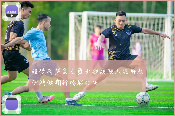 追梦有望复出勇士迎战湖人场均表现稳健期待精彩对决