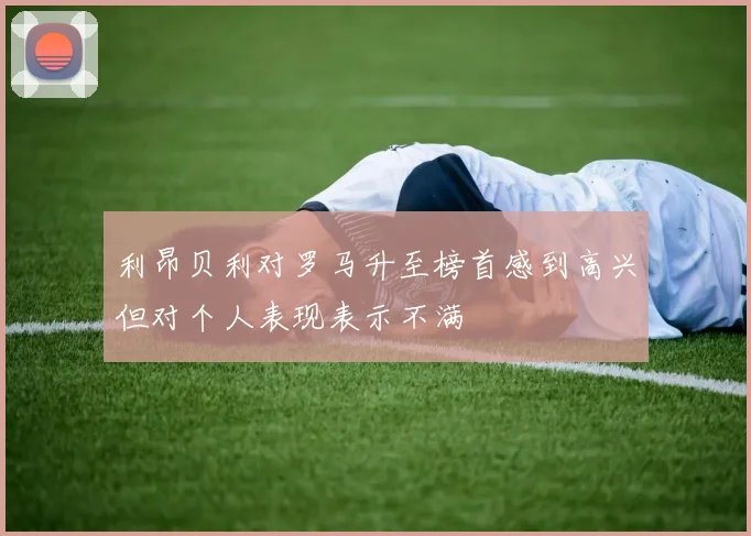利昂贝利对罗马升至榜首感到高兴但对个人表现表示不满