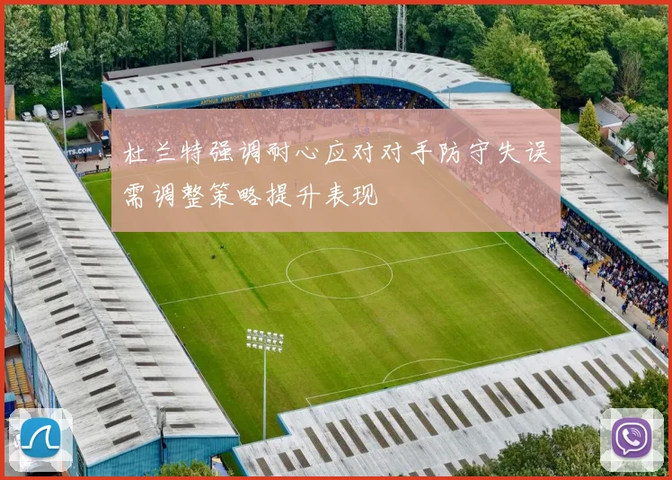 杜兰特强调耐心应对对手防守失误需调整策略提升表现