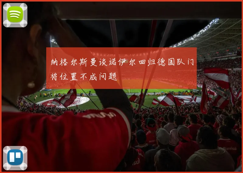 纳格尔斯曼谈诺伊尔回归德国队门将位置不成问题