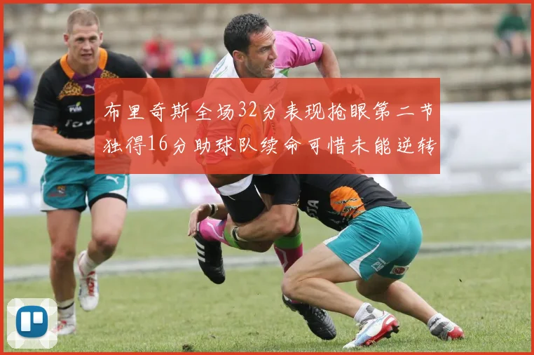 布里奇斯全场32分表现抢眼第二节独得16分助球队续命可惜未能逆转胜局
