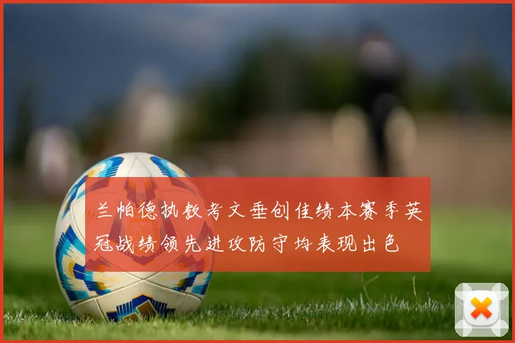 兰帕德执教考文垂创佳绩本赛季英冠战绩领先进攻防守均表现出色